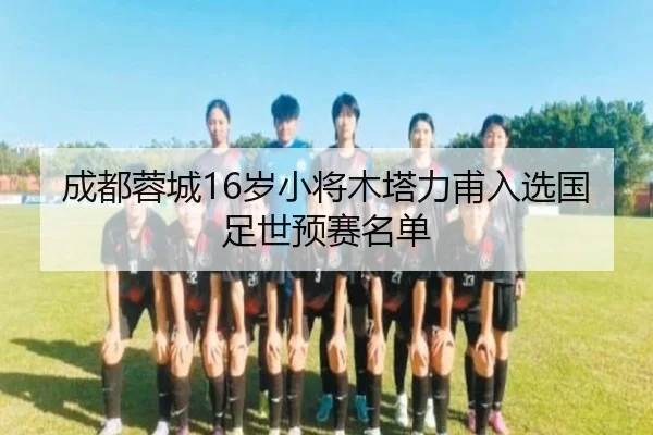 成都蓉城16岁小将木塔力甫入选国足世预赛名单